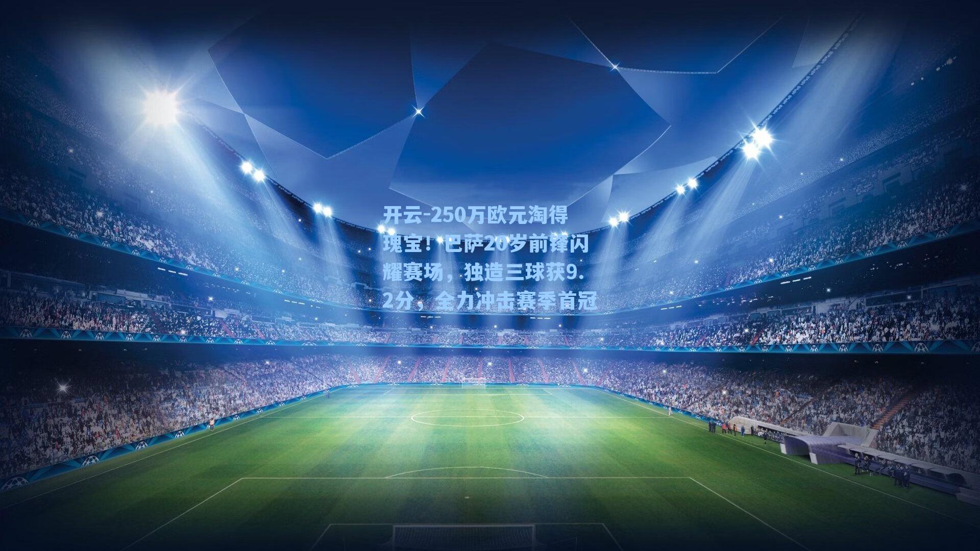 250万欧元淘得瑰宝!巴萨20岁前锋闪耀赛场,独造三球获9.2分,全力冲击赛季首冠