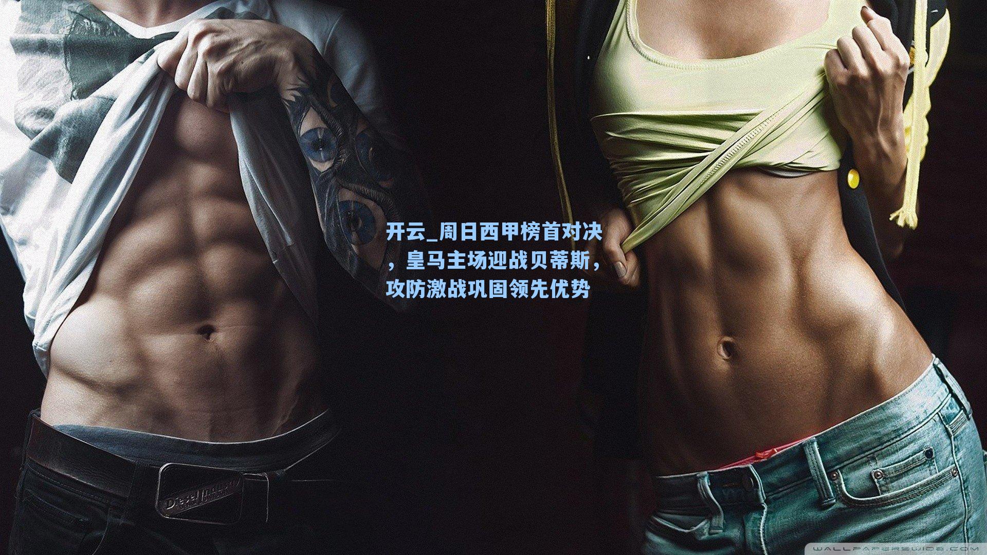 周日西甲榜首对决,皇马主场迎战贝蒂斯,攻防激战巩固领先优势